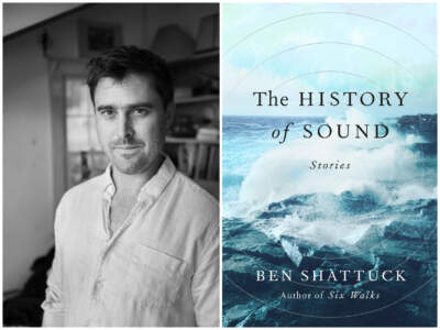 Ben Shattuck's collection of short stories &quot;The History of Sound&quot; is now out. (Author photo courtesy Andreas Burgess; book cover courtesy Penguin Random House)